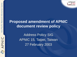 Proposed amendment of APNIC document review policy Address Policy SIG APNIC 15, Taipei, Taiwan 27 February 2003