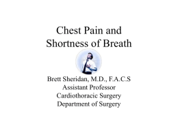 Chest Pain and Shortness of Breath  Brett Sheridan, M.D., F.A.C.S Assistant Professor Cardiothoracic Surgery Department of Surgery.