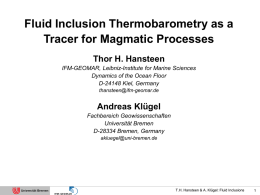 Fluid Inclusion Thermobarometry as a Tracer for Magmatic Processes Thor H. Hansteen IFM-GEOMAR, Leibniz-Institute for Marine Sciences Dynamics of the Ocean Floor D-24148 Kiel, Germany thansteen@ifm-geomar.de  Andreas.