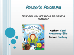 PRUDY’S PROBLEM HOW  CAN YOU GET IDEAS TO SOLVE A PROBLEM?  Author: Carol Armstrong-Ellis Genre: Fantasy.