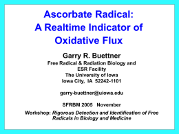 Ascorbate Radical: A Realtime Indicator of Oxidative Flux Garry R. Buettner Free Radical & Radiation Biology and ESR Facility The University of Iowa Iowa City, IA 52242-1101 garry-buettner@uiowa.edu SFRBM.