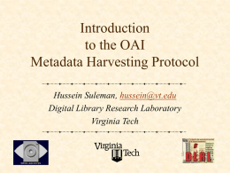 Introduction to the OAI Metadata Harvesting Protocol Hussein Suleman, hussein@vt.edu Digital Library Research Laboratory Virginia Tech.