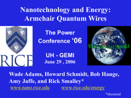 Nanotechnology and Energy: Armchair Quantum Wires The Power Conference ‘06 UH - GEMI June 29 , 2006  Wade Adams, Howard Schmidt, Bob Hauge, Amy Jaffe, and Rick.