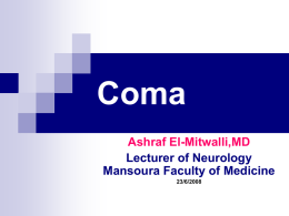 Coma Ashraf El-Mitwalli,MD Lecturer of Neurology Mansoura Faculty of Medicine 23/6/2008 Neural basis of consciousness  Consciousness  cannot be readily defined in terms of anything else  A  state of.