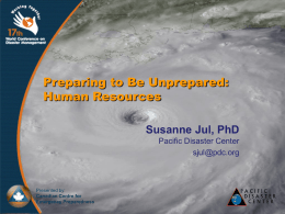 Preparing to Be Unprepared: Human Resources Susanne Jul, PhD Pacific Disaster Center sjul@pdc.org  Presented by: Canadian Centre for Emergency Preparedness.