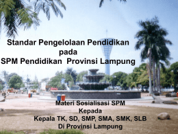 Standar Pengelolaan Pendidikan pada SPM Pendidikan Provinsi Lampung  Materi Sosialisasi SPM Kepada Kepala TK, SD, SMP, SMA, SMK, SLB Di Provinsi Lampung.