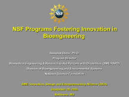 NSF Programs Fostering Innovation in Bioengineering Semahat Demir, Ph.D. Program Director Biomedical Engineering & Research to Aid Persons with Disabilities (BME/RAPD) Division of Bioengineering and.