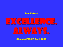 Tom Peters’  Excellence. Always. Shanghai/25-27 April 2009 To appreciate this presentation [and ensure that it is not a mess], you need Microsoft fonts: NOTE:  “Showcard Gothic,” “Ravie,” “Chiller” and “Verdana”