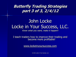 Butterfly Trading Strategies part 3 of 3, 2/4/12  John Locke Locke in Your Success, LLC. Know what you want, make it happen!  I teach traders.