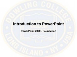 Introduction to PowerPoint PowerPoint 2000 - Foundation What is PowerPoint 2000? • On-screen Presentation • Overhead Transparencies • 35mm Slides • Notes • Outlines • Handouts • Even Banners.