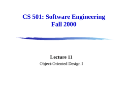 CS 501: Software Engineering Fall 2000  Lecture 11 Object-Oriented Design I Administration • Preparation for presentation -- Recitation Section, Monday October 2  -- Not all members.