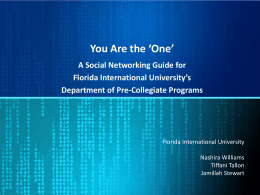 You Are the ‘One’ A Social Networking Guide for Florida International University’s Department of Pre-Collegiate Programs  Florida International University Nashira Williams Tiffani Tallon Jamillah Stewart.