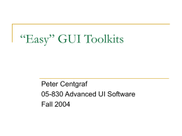 “Easy” GUI Toolkits  Peter Centgraf 05-830 Advanced UI Software Fall 2004 Introduction to the Problem(s)   How do we define “Easy”?        Low developer learning curve? Maps well.