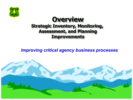 Overview  Strategic Inventory, Monitoring, Assessment, and Planning Improvements Improving critical agency business processes Process Improvement Efforts • • • • •  Core GIS (1997) Corporate Databases - NRIS, ALP/NILS, INFRA Inventory and.