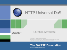 HTTP Universal DoS  OWASP  Christian Navarrete Copyright © - The OWASP Foundation Permission is granted to copy, distribute and/or modify this document under the terms.