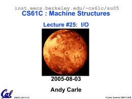 inst.eecs.berkeley.edu/~cs61c/su05  CS61C : Machine Structures Lecture #25: I/O  2005-08-03 Andy Carle CS61C L25 I/O (1)  A Carle, Summer 2005 © UCB.