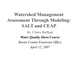 Watershed Management Assessment Through Modeling: SALT and CEAP Dr. Claire Baffaut Water Quality Short Course Boone County Extension Office April 12, 2007
