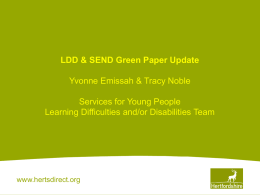 LDD & SEND Green Paper Update  Yvonne Emissah & Tracy Noble Services for Young People Learning Difficulties and/or Disabilities Team  www.hertsdirect.org.