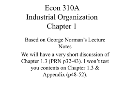 Econ 310A Industrial Organization Chapter 1 Based on George Norman’s Lecture Notes We will have a very short discussion of Chapter 1.3 (PRN p32-43).