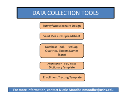 DATA COLLECTION TOOLS Survey/Questionnaire Design Valid Measures Spreadsheet Database Tools – RedCap, Qualtrics, Biostats (James Tsang) Abstraction Tool/ Data Dictionary Template Enrollment Tracking Template  For more information, contact Nicole.