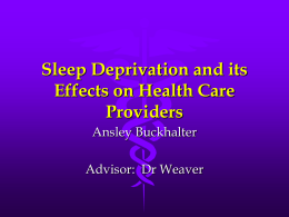 Sleep Deprivation and its Effects on Health Care Providers Ansley Buckhalter Advisor: Dr Weaver.