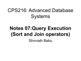 CPS216: Advanced Database Systems Notes 07:Query Execution (Sort and Join operators) Shivnath Babu Announcements • Project proposal due Oct.