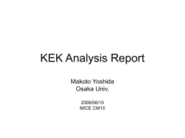 KEK Analysis Report Makoto Yoshida Osaka Univ. 2006/06/10 MICE CM15 Contents • Integration work towards G4MICE • Introduction to KEK beam test • We have two independent.