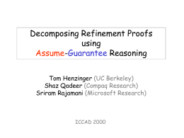 Decomposing Refinement Proofs using Assume-Guarantee Reasoning Tom Henzinger (UC Berkeley) Shaz Qadeer (Compaq Research) Sriram Rajamani (Microsoft Research)  ICCAD 2000