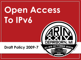 Open Access To IPv6 Draft Policy 2009-7 2009-7 - History Original Proposal (PP 90)  29 MAY 09  Draft Policy  31 AUG 09  Similar topics AfriNIC  NA  APNIC  Discussion  LACNIC  Discussion  RIPE NCC  Discussion  AC Shepherds: Cathy Arsonson Owen.