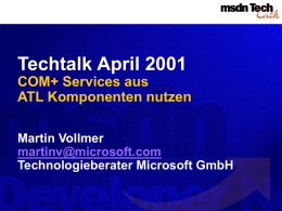 Techtalk April 2001 COM+ Services aus ATL Komponenten nutzen Martin Vollmer martinv@microsoft.com Technologieberater Microsoft GmbH.