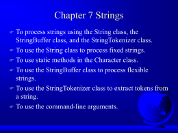Chapter 7 Strings To process strings using the String class, the StringBuffer class, and the StringTokenizer class.  To use the String class.