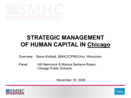 STRATEGIC MANAGEMENT OF HUMAN CAPITAL IN Chicago Overview: Steve Kimball, SMHC/CPRE/Univ. Wisconsin Panel:  Hill Hammock & Monica Santana Rosen, Chicago Public Schools  November 18, 2008