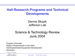 Hall Research Programs and Technical Developments Dennis Skopik Jefferson Lab  Science & Technology Review June 2004 Program Overview Status of Experiments in the Halls Hall Experimental Equipment Development Summary Dennis.