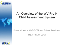 An Overview of the WV Pre-K Child Assessment System  Prepared by the WVDE Office of School Readiness Revised April 2012