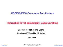 CSCE430/830 Computer Architecture  Instruction-level parallelism: Loop Unrolling Lecturer: Prof. Hong Jiang Courtesy of Yifeng Zhu (U.