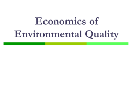 Economics of Environmental Quality Economics of Environmental Quality  Different types of pollutants call for different types of policy  Optimal pollution modeled as.