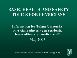 BASIC HEALTH AND SAFETY TOPICS FOR PHYSICIANS Information for Tulane University physicians who serve as residents, house officers, or medical staff  May 2007  Tulane University -