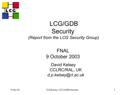 LCG/GDB Security (Report from the LCG Security Group)  FNAL 9 October 2003 David Kelsey CCLRC/RAL, UK d.p.kelsey@rl.ac.uk  9-Oct-03  D.P.Kelsey, LCG-GDB-Security.