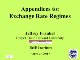 Appendices to: Exchange Rate Regimes Jeffrey Frankel Harpel Chair, Harvard University  IMF Institute * April 27, 2011 *