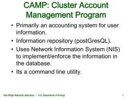 CAMP: Cluster Account Management Program • Primarily an accounting system for user information. • Information repository (postGresQL). • Uses Network Information System (NIS) to implement/enforce the.