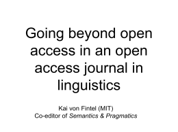 Going beyond open access in an open access journal in linguistics Kai von Fintel (MIT) Co-editor of Semantics & Pragmatics.