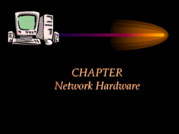CHAPTER Network Hardware Chapter Objectives • Describe the important basic network hardware and the internetworking hardware • Discuss the desired characteristics of a server and a.
