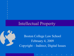 Intellectual Property Boston College Law School February 4, 2009 Copyright – Indirect, Digital Issues.