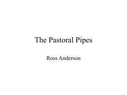 The Pastoral Pipes Ross Anderson Outline of Talk • • • • • • •  The written sources The instruments Getting a period instrument playing again Geoghegan Tuning What this teaches about 18th century.