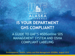 IS YOUR DEPARTMENT GHS COMPLIANT? A GUIDE TO UAF’S MSDSonline SDS MANAGEMENT SYSTEM AND OSHA COMPLIANT LABELING Environmental, Health, Safety and Risk Management (EHSRM) August.