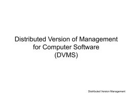 Distributed Version of Management for Computer Software (DVMS)  Distributed Version Management What is the Problem? • We recently fixed this problem.