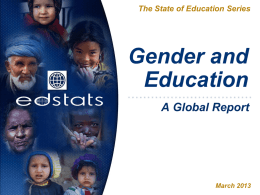 The State of Education Series  Gender and Education A Global Report  March 2013 Indicators This presentation includes analysis of gender disparities in:            Net Enrollment Rates (NER) for.