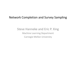 Network Completion and Survey Sampling  Steve Hanneke and Eric P. Xing Machine Learning Department Carnegie Mellon University.