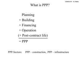 GERMANY – B. Müller  What is PPP? Planning + Building + Financing + Operation (+ Post-contract life) = PPP PPP-Sectors:  PPP – construction, PPP – infrastructure.