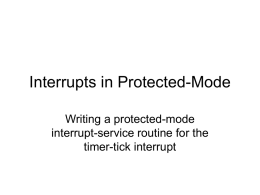 Interrupts in Protected-Mode Writing a protected-mode interrupt-service routine for the timer-tick interrupt Rationale • Usefulness of a general-purpose computer is dependent on its ability to.